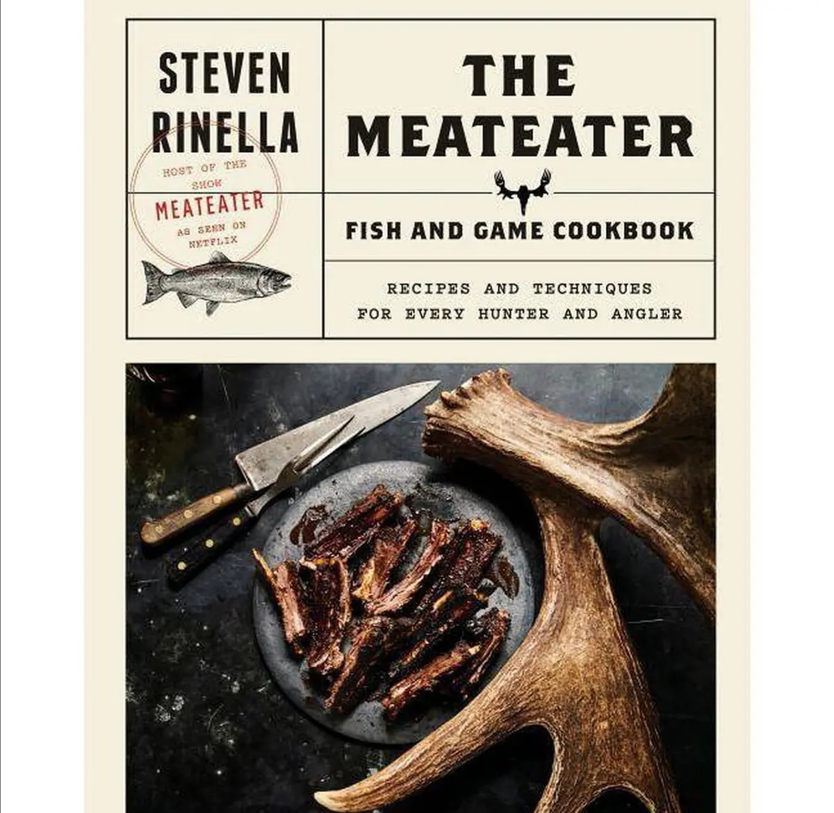 Meateater Fish & Game Cookbook: Recipes And Techniques For Every Hunter And Angler - By Steven Rinella (Hardcover) 1