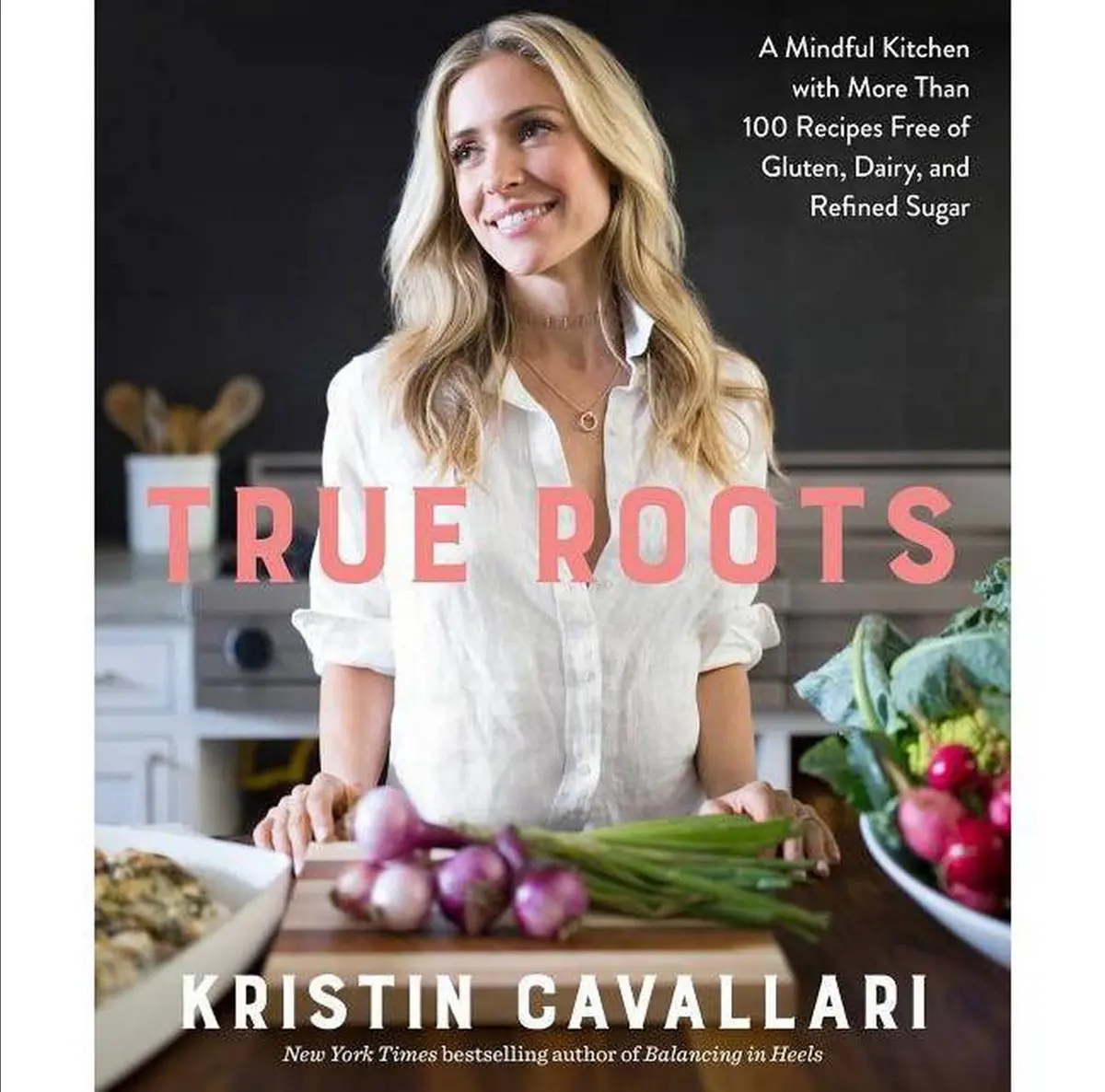 True Roots: A Mindful Kitchen With More Than 100 Recipes Free Of Gluten, Dairy, And Refined Sugar (Paperback) (Kristin Cavallari) 1