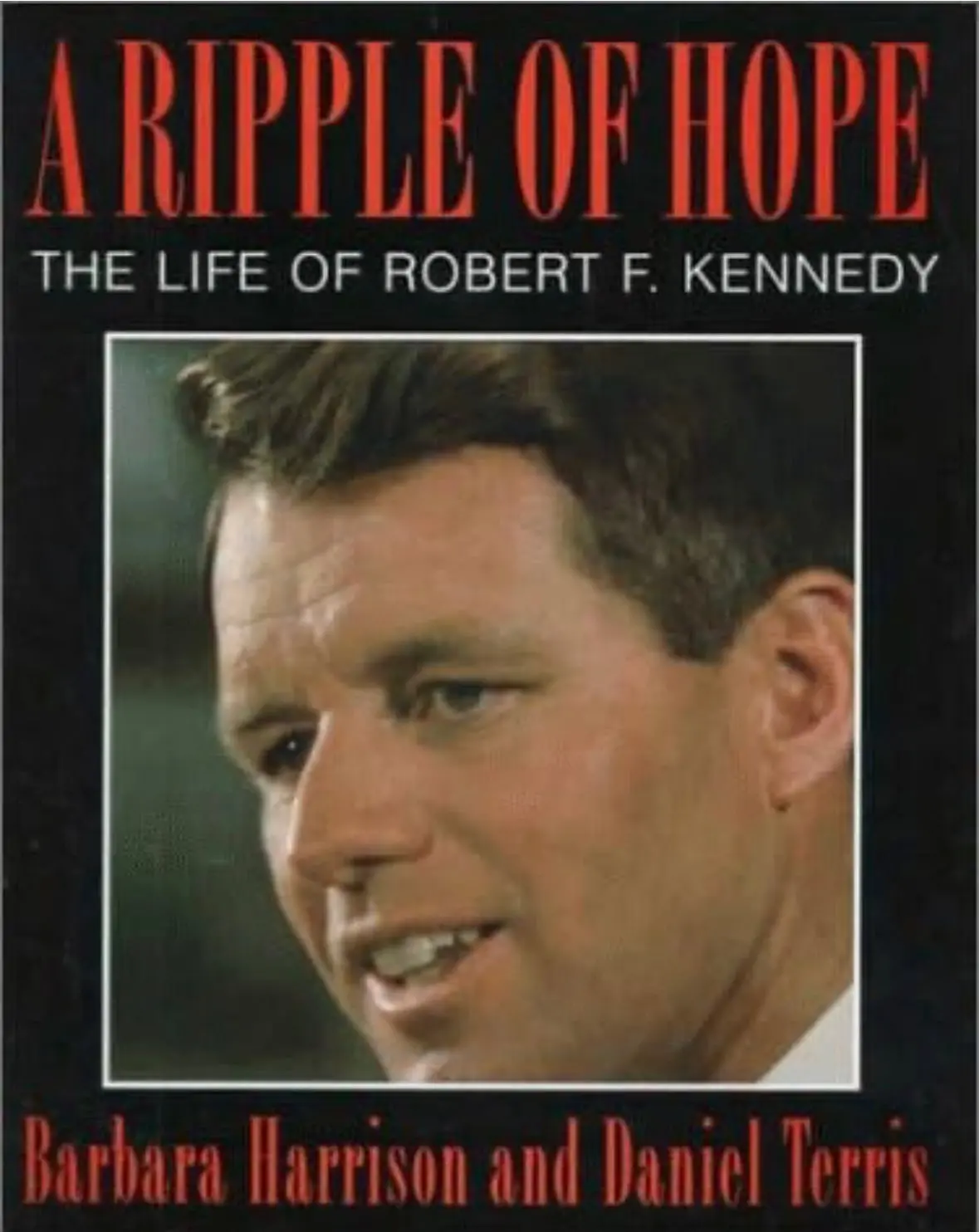 A Ripple Of Hope: The Life Of Robert F. Kennedy - Barbara Harrison And Daniel Terris (Hardcover) 1